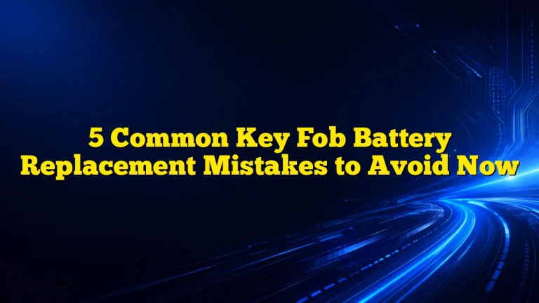 5 Common Key Fob Battery Replacement Mistakes to Avoid Now