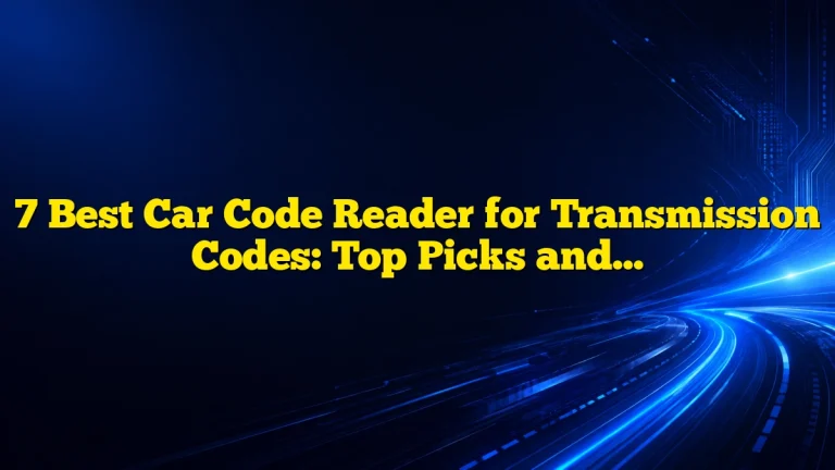 7 Best Car Code Reader for Transmission Codes: Top Picks and Buying Guide