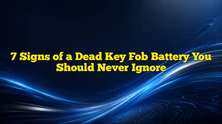7 Signs of a Dead Key Fob Battery You Should Never Ignore