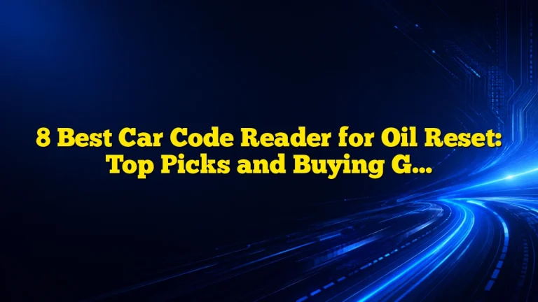 8 Best Car Code Reader for Oil Reset: Top Picks and Buying Guide 2026