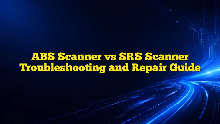 ABS Scanner vs SRS Scanner Troubleshooting and Repair Guide