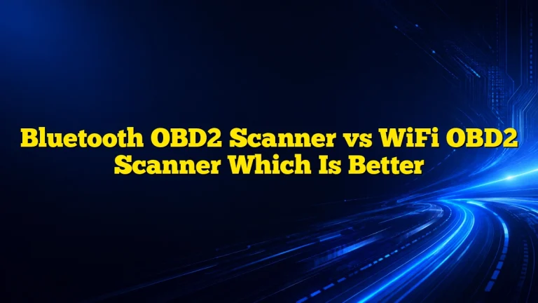 Bluetooth OBD2 Scanner vs WiFi OBD2 Scanner Which Is Better