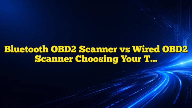 Bluetooth OBD2 Scanner vs Wired OBD2 Scanner Choosing Your Tool