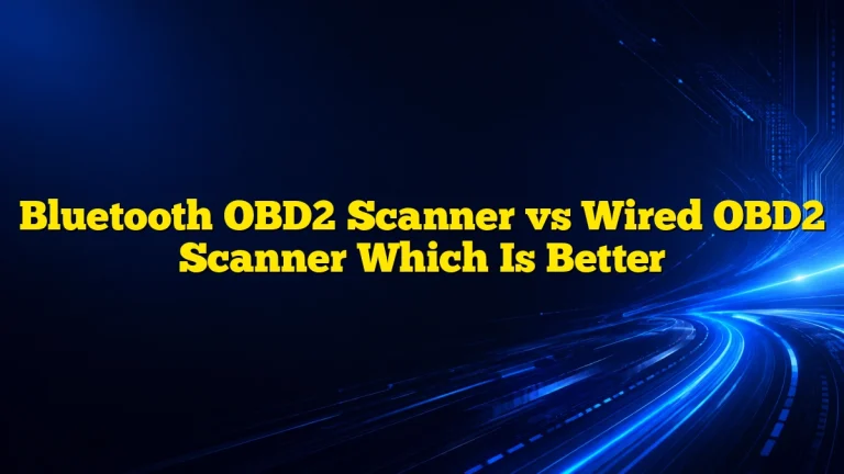 Bluetooth OBD2 Scanner vs Wired OBD2 Scanner Which Is Better