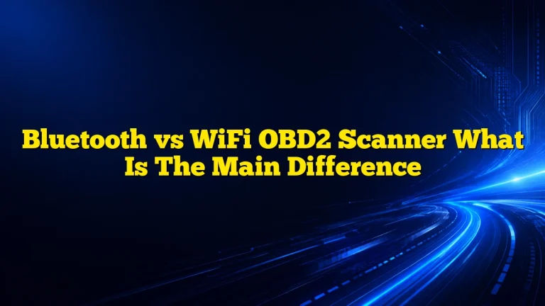 Bluetooth vs WiFi OBD2 Scanner What Is The Main Difference