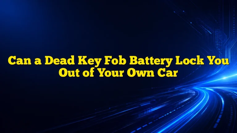 Can a Dead Key Fob Battery Lock You Out of Your Own Car