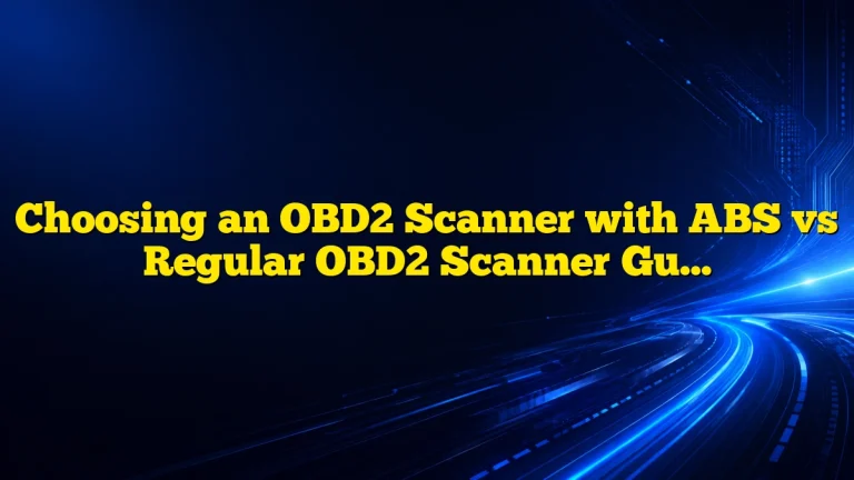 Choosing an OBD2 Scanner with ABS vs Regular OBD2 Scanner Guide