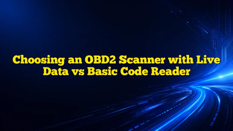 Choosing an OBD2 Scanner with Live Data vs Basic Code Reader