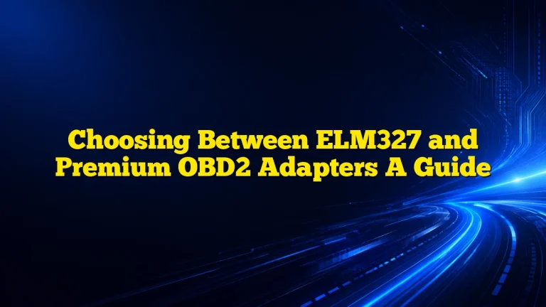 Choosing Between ELM327 and Premium OBD2 Adapters A Guide