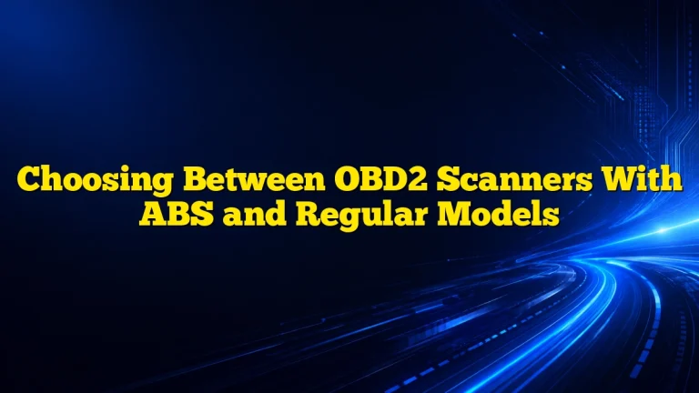 Choosing Between OBD2 Scanners With ABS and Regular Models