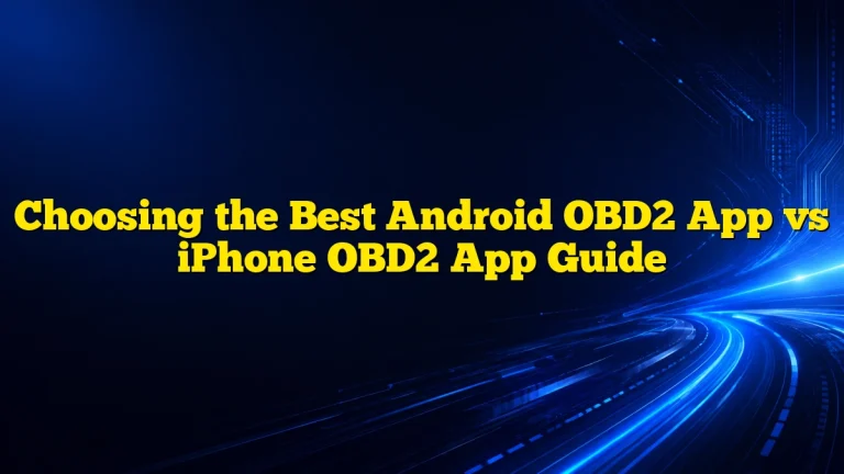 Choosing the Best Android OBD2 App vs iPhone OBD2 App Guide