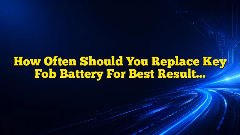 How Often Should You Replace Key Fob Battery For Best Results