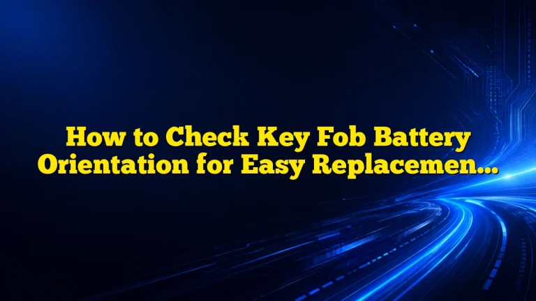How to Check Key Fob Battery Orientation for Easy Replacement