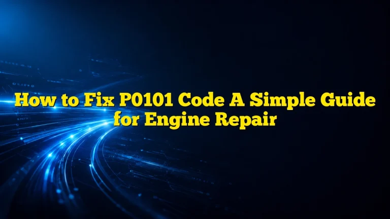 How to Fix P0101 Code A Simple Guide for Engine Repair