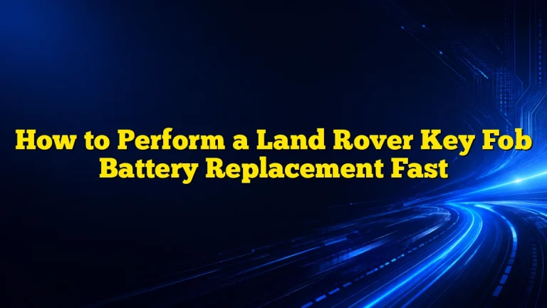 How to Perform a Land Rover Key Fob Battery Replacement Fast
