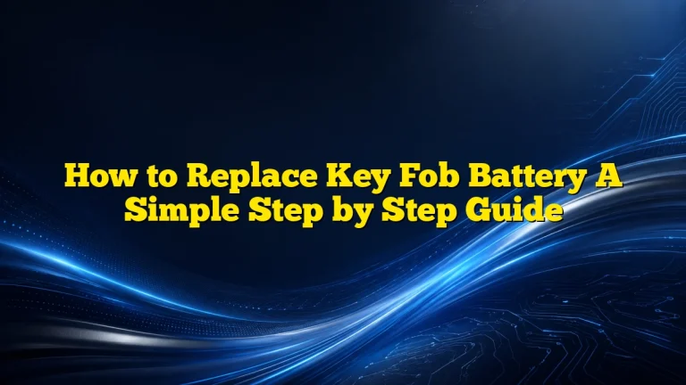 How to Replace Key Fob Battery A Simple Step by Step Guide