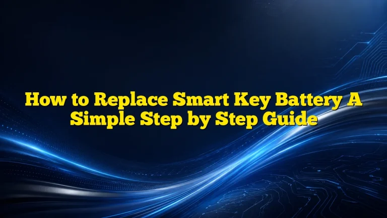 How to Replace Smart Key Battery A Simple Step by Step Guide
