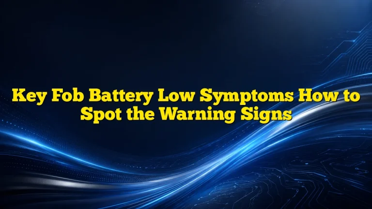 Key Fob Battery Low Symptoms How to Spot the Warning Signs