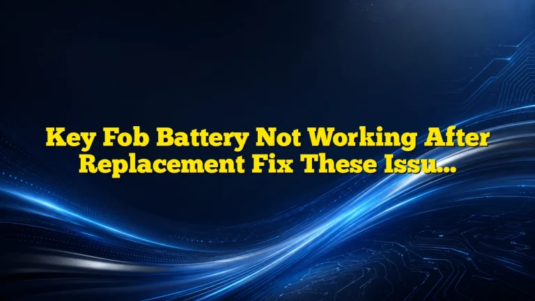 Key Fob Battery Not Working After Replacement Fix These Issues