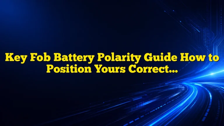 Key Fob Battery Polarity Guide How to Position Yours Correctly