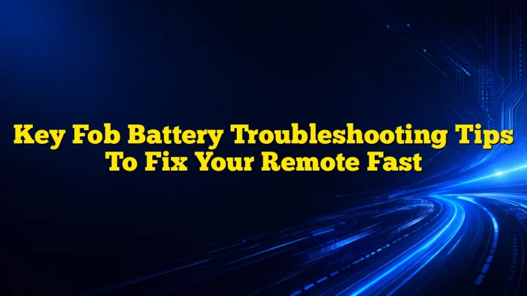 Key Fob Battery Troubleshooting Tips To Fix Your Remote Fast