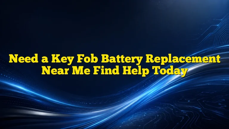 Need a Key Fob Battery Replacement Near Me Find Help Today