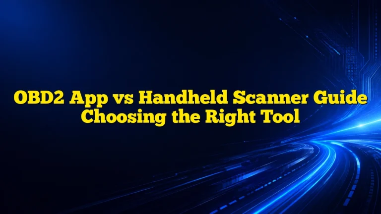 OBD2 App vs Handheld Scanner Guide Choosing the Right Tool