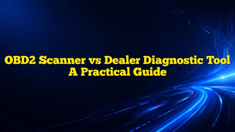 OBD2 Scanner vs Dealer Diagnostic Tool A Practical Guide