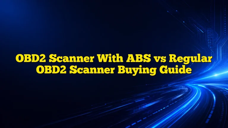 OBD2 Scanner With ABS vs Regular OBD2 Scanner Buying Guide