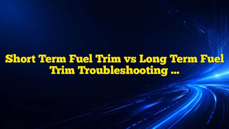 Short Term Fuel Trim vs Long Term Fuel Trim Troubleshooting Guide