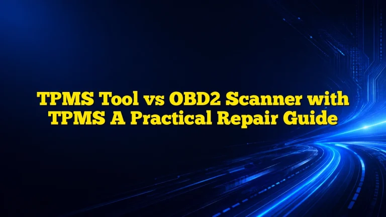 TPMS Tool vs OBD2 Scanner with TPMS A Practical Repair Guide