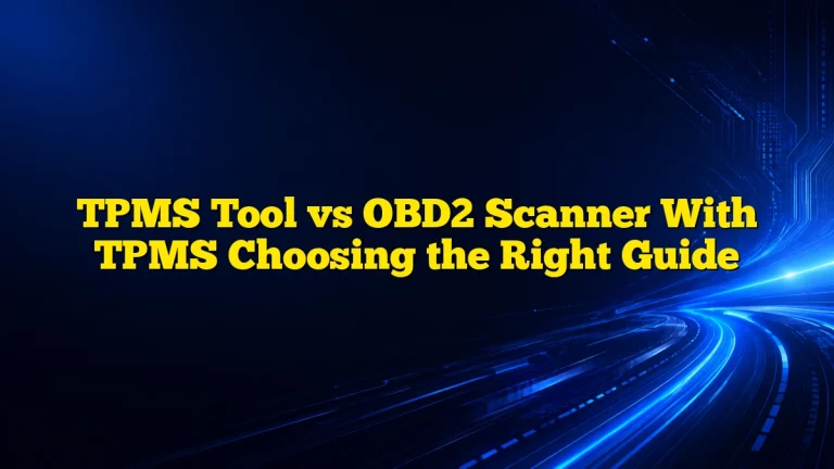 TPMS Tool vs OBD2 Scanner With TPMS Choosing the Right Guide