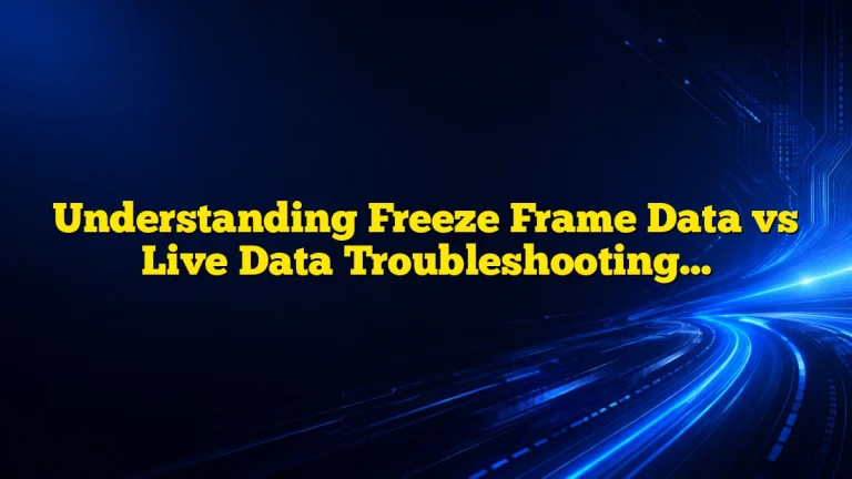 Understanding Freeze Frame Data vs Live Data Troubleshooting Guide