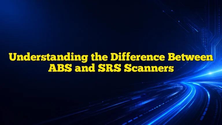 Understanding the Difference Between ABS and SRS Scanners