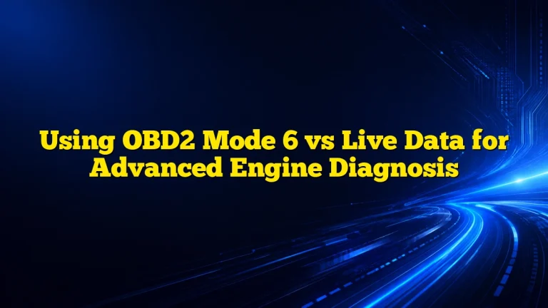 Using OBD2 Mode 6 vs Live Data for Advanced Engine Diagnosis