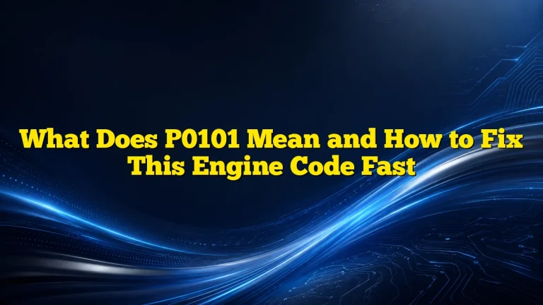 What Does P0101 Mean and How to Fix This Engine Code Fast