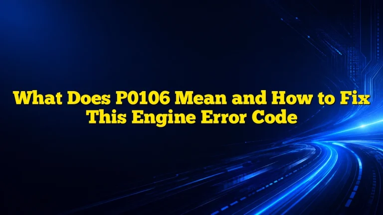 What Does P0106 Mean and How to Fix This Engine Error Code