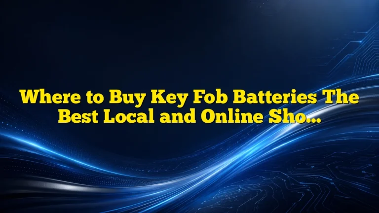 Where to Buy Key Fob Batteries The Best Local and Online Shops