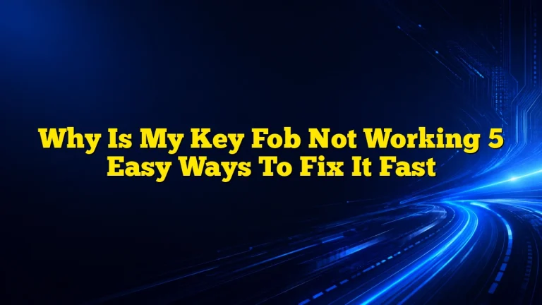 Why Is My Key Fob Not Working 5 Easy Ways To Fix It Fast
