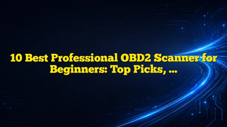 10 Best Professional OBD2 Scanner for Beginners: Top Picks, Features, and Buying Guide