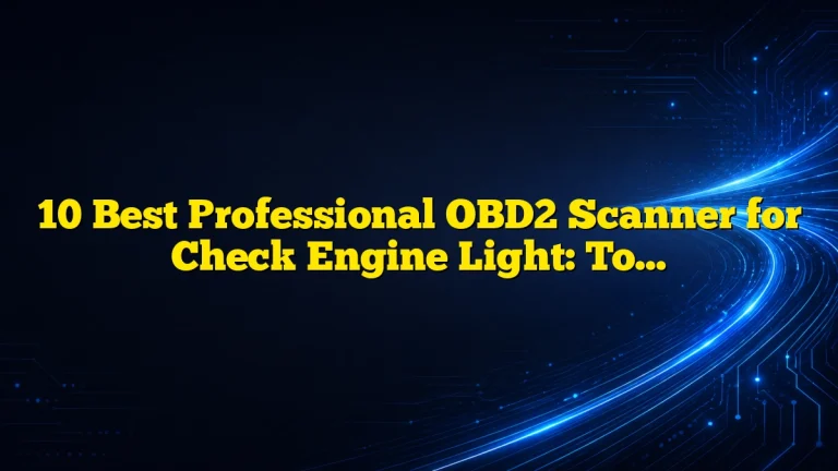 10 Best Professional OBD2 Scanner for Check Engine Light: Top-Rated Tools, Features, and Buying Guide