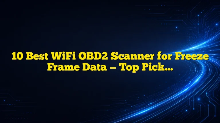 10 Best WiFi OBD2 Scanner for Freeze Frame Data — Top Picks, Features, and Compatibility