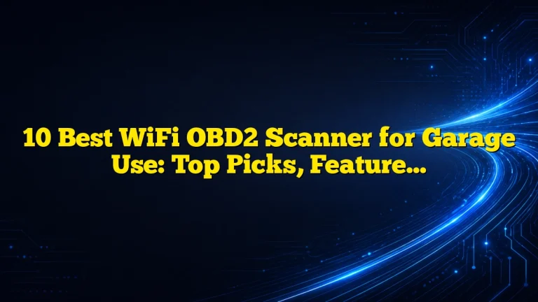 10 Best WiFi OBD2 Scanner for Garage Use: Top Picks, Features, and Buying Guide