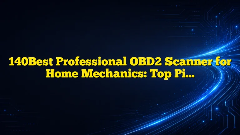 140Best Professional OBD2 Scanner for Home Mechanics: Top Picks, Features, and Buying Guide
