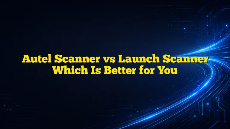Autel Scanner vs Launch Scanner Which Is Better for You
