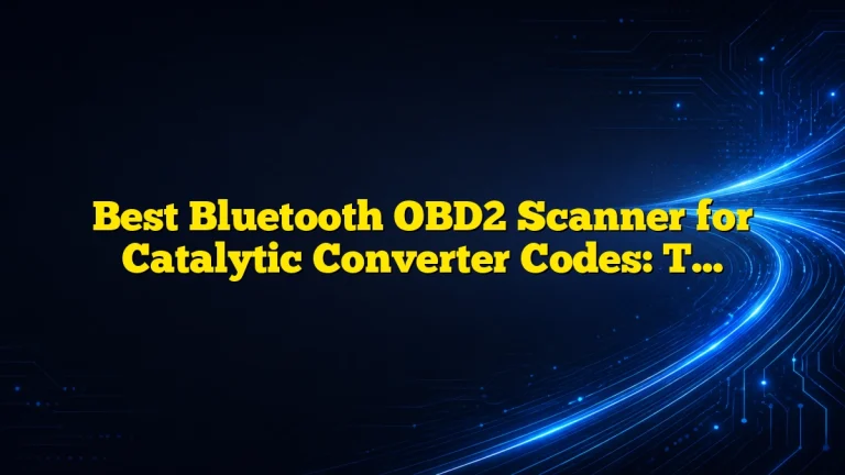 Best Bluetooth OBD2 Scanner for Catalytic Converter Codes: Top Picks and Buying Guide