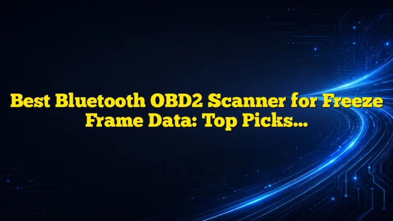 Best Bluetooth OBD2 Scanner for Freeze Frame Data: Top Picks and Buying Guide