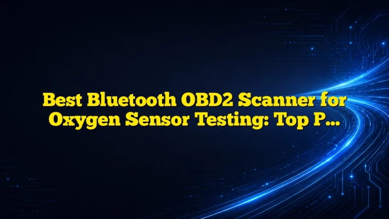 Best Bluetooth OBD2 Scanner for Oxygen Sensor Testing: Top Picks, Features, and Buying Guide