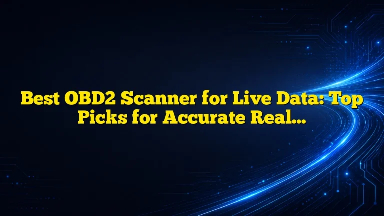 Best OBD2 Scanner for Live Data: Top Picks for Accurate Real-Time Diagnostics