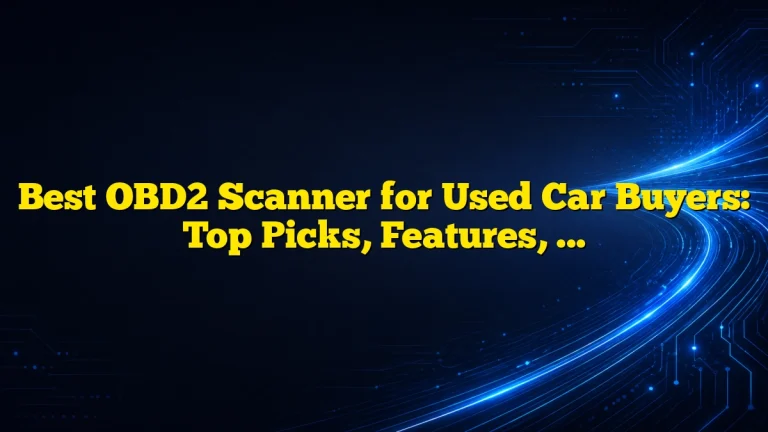 Best OBD2 Scanner for Used Car Buyers: Top Picks, Features, and Buying Guide